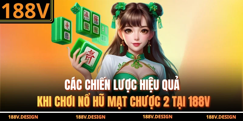 Các chiến lược hiệu quả khi chơi nổ hũ mạt chược 2 tại 188V