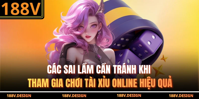 Các sai lầm cần tránh khi tham gia chơi tài xỉu online hiệu quả