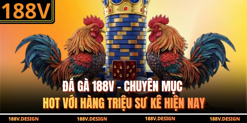 Đá Gà 188V - Chuyên Mục Hot Với Hàng Triệu Sư Kê Hiện Nay