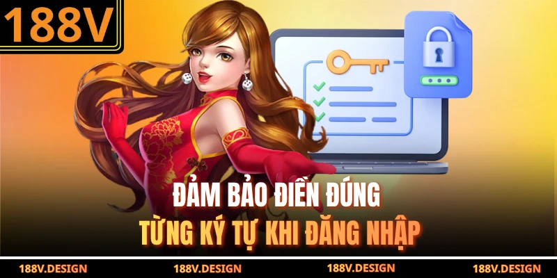 Đảm bảo điền đúng từng ký tự khi đăng nhập