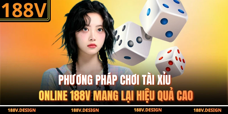 Phương pháp chơi tài xỉu online 188V mang lại hiệu quả cao