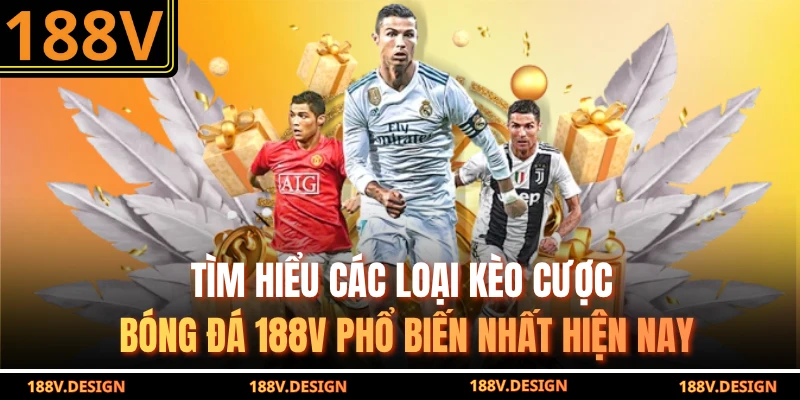 Tìm hiểu các loại kèo cược bóng đá 188V phổ biến nhất hiện nay